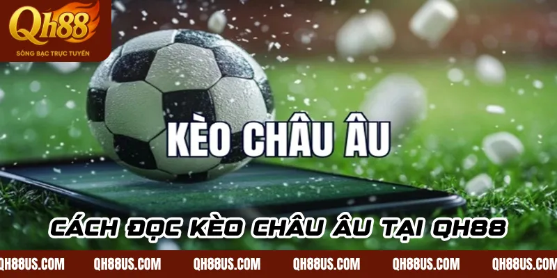 Cách đọc kèo Châu Âu tại QH88