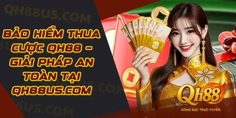 Bảo hiểm thua cược QH88 – Giải pháp an toàn tại qh88us.com