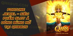 Fortune Jewel – Siêu Phẩm Slot Á Đông Bùng Nổ Tại QH88US
