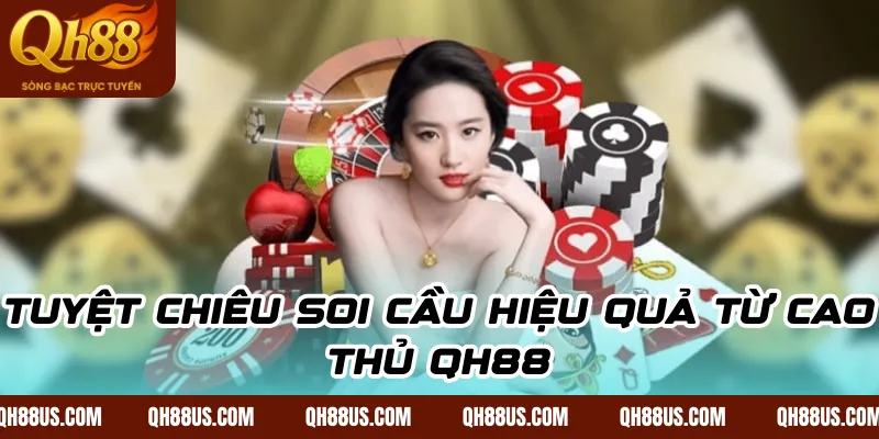 Tuyệt chiêu soi cầu hiệu quả từ cao thủ QH88